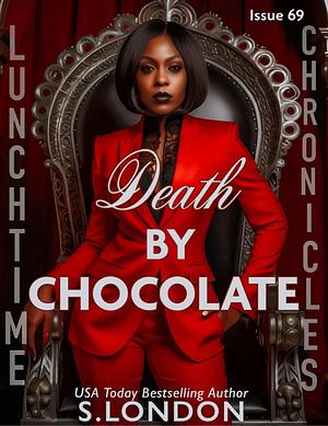 Death by Chocolate: Lunchtime Chronicles, Season 7 by S. London, S. London