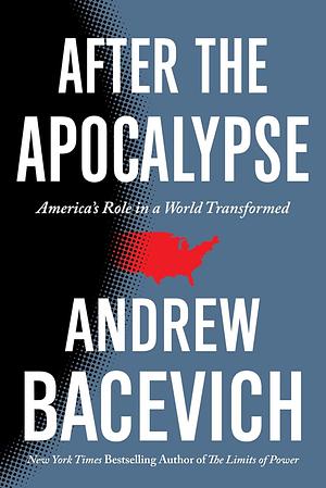 After the Apocalypse: America's Role in a World Transformed by Andrew J. Bacevich