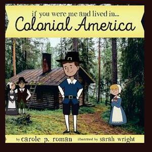 If You Were Me and Lived in... Colonial America by Carole P. Roman, Sarah Wright