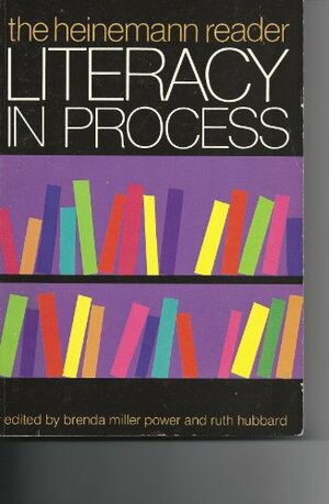 Literacy in Process: The Heinemann Reader by Ruth Shagoury Hubbard, Brenda Miller Power