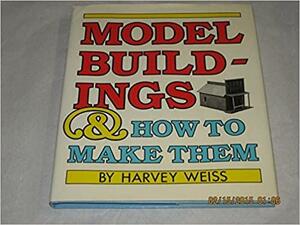 Model Buildings and How to Make Them by Harvey Weiss