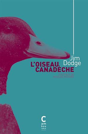 L'Oiseau Canadèche by Jim Dodge