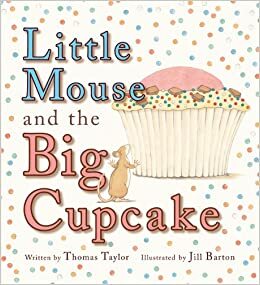 Little Mouse and the Big Cupcake by Thomas Taylor