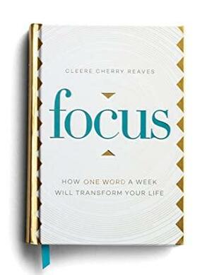 Focus: How One Word a Week Will Transform Your Life by Cleere Cherry Reaves