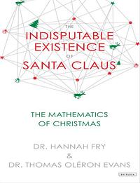 The Indisputable Existence of Santa Claus: The Mathematics of Christmas by Thomas Oléron Evans, Hannah Fry