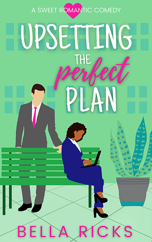 Upsetting the Perfect Plan: A Sweet Romantic Comedy by Bella Ricks