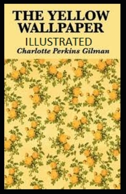 The Yellow Wallpaper Illustrated by Charlotte Perkins Gilman