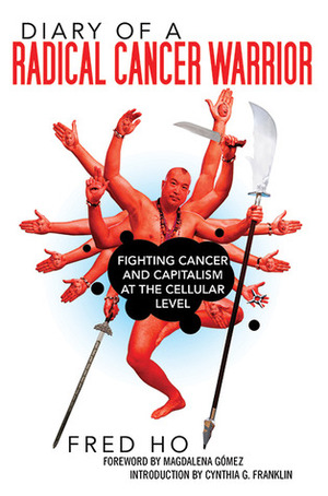 Diary of a Radical Cancer Warrior: Fighting Cancer and Capitalism at the Cellular Level by Magdalena Gómez, Cynthia G. Franklin, Fred Ho