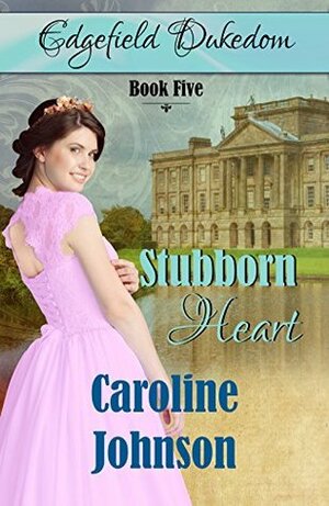 Stubborn Heart (Edgefield Dukedom Book 5) by Caroline Johnson