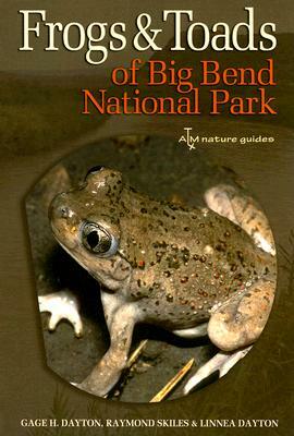 Frogs and Toads of Big Bend National Park by Raymond Skiles, Linnea Dayton, Gage H. Dayton