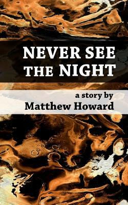 Never See the Night by Matthew Howard
