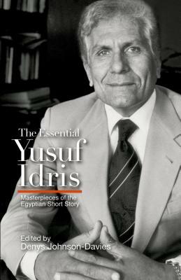 The Essential Yusuf Idris: Masterpieces of the Egyptian Short Story by Yusuf Idris