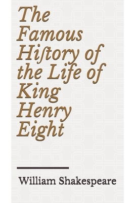 The Famous Hi&#383;tory of the Life of King Henry Eight by William Shakespeare