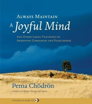 Always Maintain a Joyful Mind: And Other Lojong Teachings on Awakening Compassion and Fearlessness Book and CD by Pema Chödrön, Nalanda Translation Committee