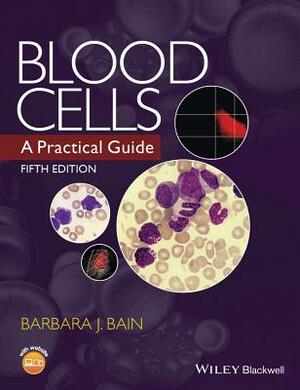 Blood Cells: A Practical Guide by Barbara J. Bain