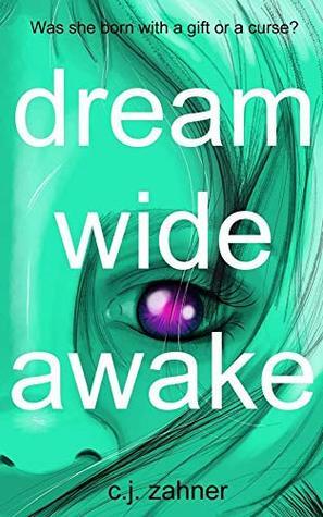 Dream Wide Awake: Was she born with a gift or a curse? by C.J. Zahner