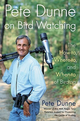 Pete Dunne on Bird Watching: The How-to, Where-to, and When-to of Birding by Pete Dunne