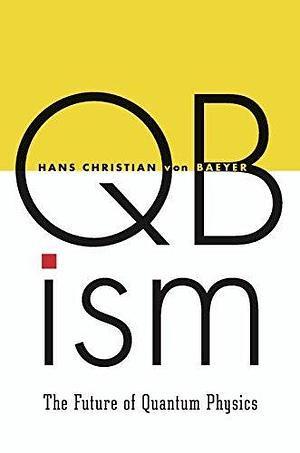 QBism: The Future of Quantum Physics by Hans Christian Von Baeyer, Lili Von Baeyer