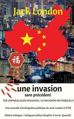 The unparalleled invasion / Une invasion sans précédent / La invasión sin paralelo. Première édition trilingue / First trilingual edition (English, Fr by Jack London