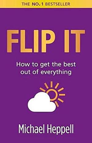 Flip it: How to Get the Best Out of Everything by Michael Heppell