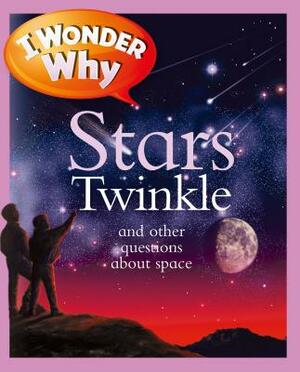 I Wonder Why Stars Twinkle: And Other Questions About Space by Carole Stott