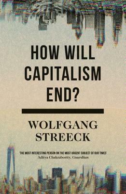 How Will Capitalism End?: Essays on a Failing System by Wolfgang Streeck