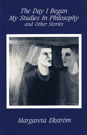 The Day I Began My Studies In Philosophy: And Other Stories by Eva Claeson, Margareta Ekström