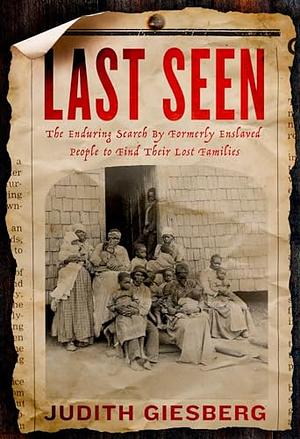 Last Seen: The Enduring Search by Formerly Enslaved People to Find Their Lost Families by Judith Giesberg