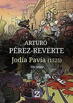 Jodía Pavía (1525): Un relato by Arturo Pérez-Reverte