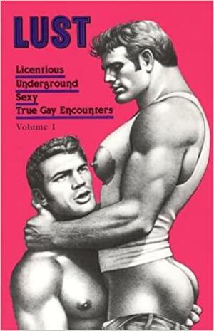 LUST: Licentious / Underground / Sexy / True Gay Encounters, Vol. 1 by Winston Leyland