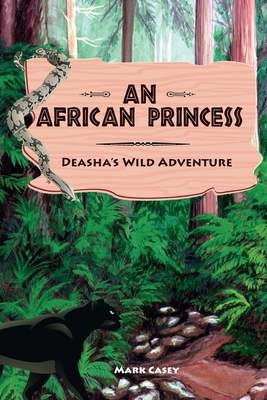 An African Princess: Deasha's Wild Adventure by Mark Casey