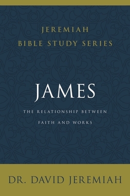 James: The Relationship Between Faith and Works by David Jeremiah