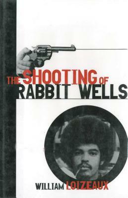 The Shooting of Rabbit Wells: A White Cop, a Young Man of Color, and an American Tragedy by William Loizeaux