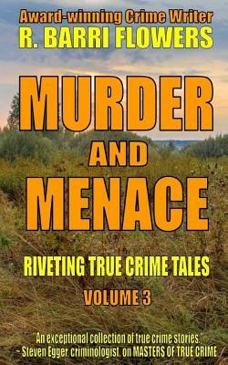 Murder and Menace: Riveting True Crime Tales (Vol. 3) by R. Barri Flowers