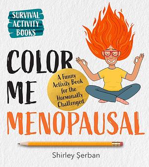 Color Me Menopausal: A Funny Activity Book for the Hormonally Challenged (Survival Activity Books)  by Shirley Serban