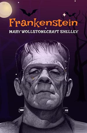 Frankenstein: The Original 1818 Unabridged and Complete Edition by Mary Shelley, Mary Shelley