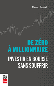 De zéro à millionnaire : Investir en bourse sans souffrir   by Nicolas Bérubé