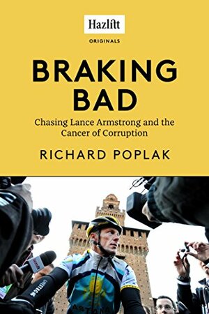 Braking Bad: Chasing Lance Armstrong and the Cancer of Corruption by Richard Poplak