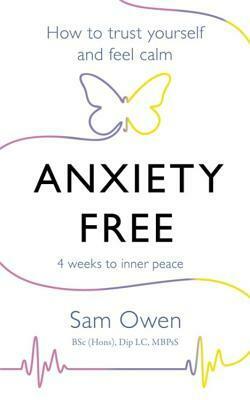 Anxiety Free: How to Trust Yourself and Feel Calm by Sam Owen