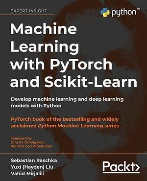 Machine Learning with PyTorch and Scikit-Learn: Develop machine learning and deep learning models with Python by Vahid Mirjalili, Yuxi (Hayden) Liu, Sebastian Raschka