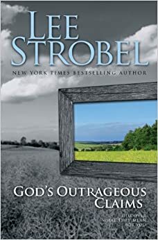 God's Outrageous Claims: Discover What They Mean for You by Lee Strobel
