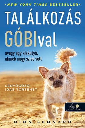 Találkozás ​Góbival: avagy egy kiskutya, akinek nagy szíve volt by Dion Leonard