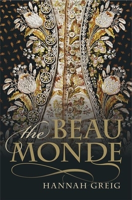 The Beau Monde: Fashionable Society in Georgian London by Hannah Greig