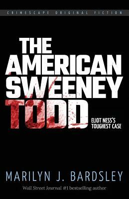 The American Sweeney Todd: Eliot Ness's Toughest Case by Marilyn J. Bardsley