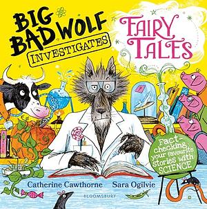 Big Bad Wolf Investigates Fairy Tales: Fact-checking your favourite stories with SCIENCE! by Catherine Cawthorne