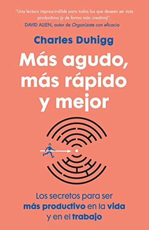 Más agudo, más rápido y mejor: Los secretos para ser más productivo en la vida y en el trabajo by Charles Duhigg