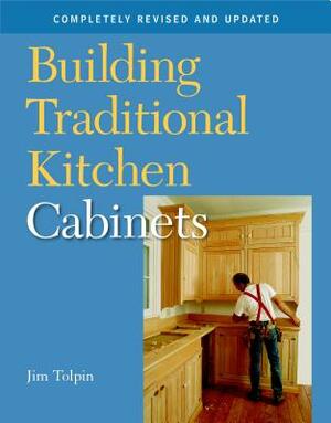 Building Traditional Kitchen Cabinets: Completely Revised and Updated by Jim Tolpin