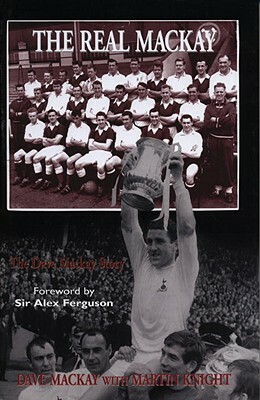 The Real MacKay: The Dave Mackay Story by Dave MacKay, Martin Knight