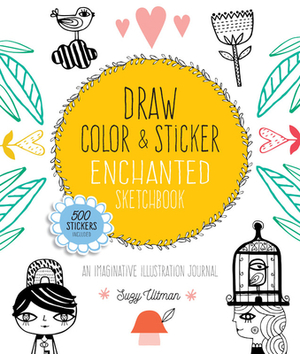 Draw, Color, and Sticker Enchanted Sketchbook: An Imaginative Illustration Journal - 500 Stickers Included by Suzy Ultman