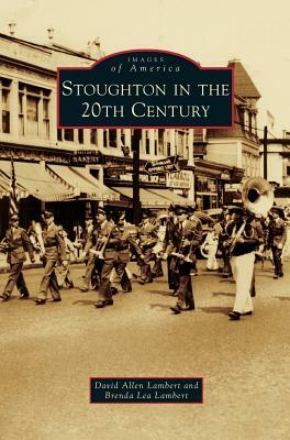 Stoughton in the 20th Century by David Allen Lambert, Brenda Lea Lambert